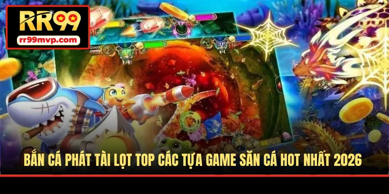 Bắn Cá Phát Tài lọt top các tựa game săn cá hot nhất 2026