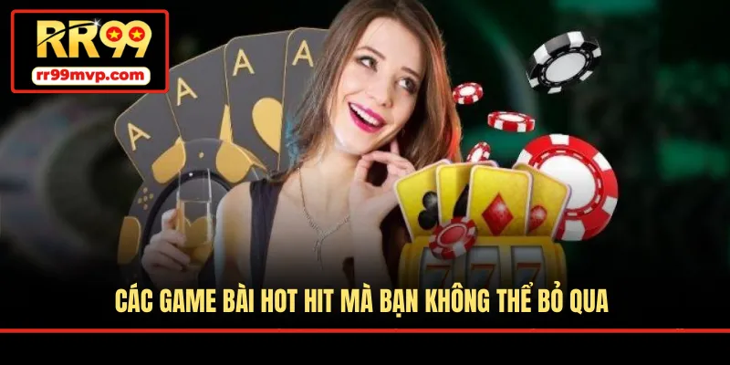 Các game bài hot hit mà bạn không thể bỏ qua