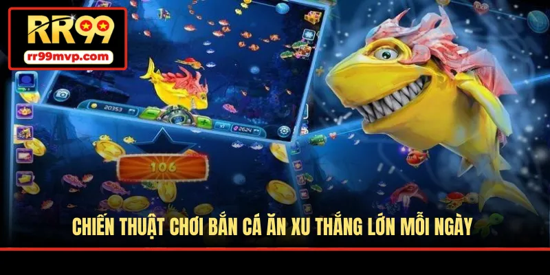 Chiến thuật chơi bắn cá ăn xu thắng lớn mỗi ngày
