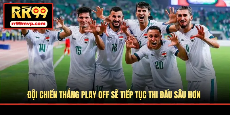 Đội chiến thắng Play Off sẽ tiếp tục thi đấu sâu hơn