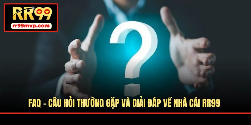 FAQ - Câu Hỏi Thường Gặp Và Giải Đáp Về Nhà Cái RR99