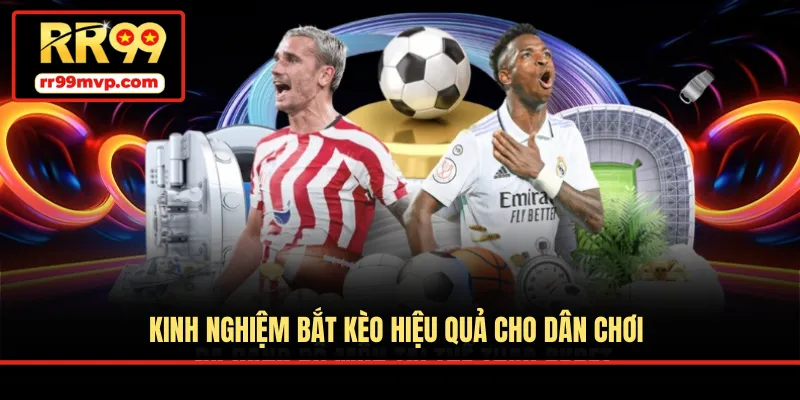 Kinh nghiệm bắt kèo hiệu quả cho dân chơi