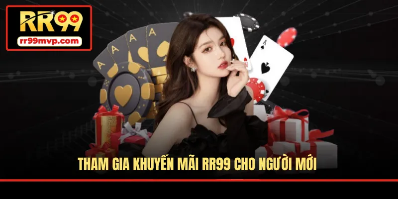 Tham gia khuyến mãi RR99 cho người mới
