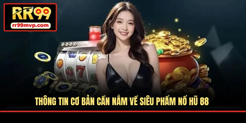 Thông tin cơ bản cần nắm về siêu phẩm Nổ Hũ 88
