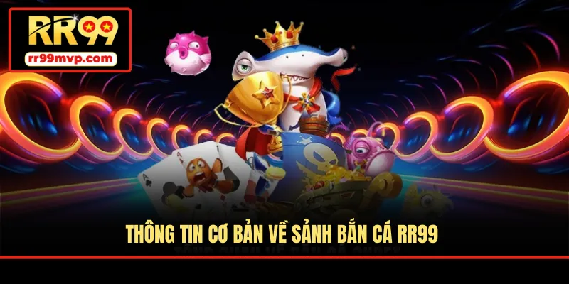Thông tin cơ bản về sảnh bắn cá RR99