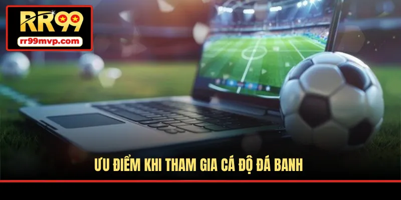 Ưu điểm khi tham gia cá độ đá banh